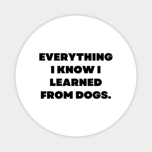 Everything I know I learned from dogs Magnet